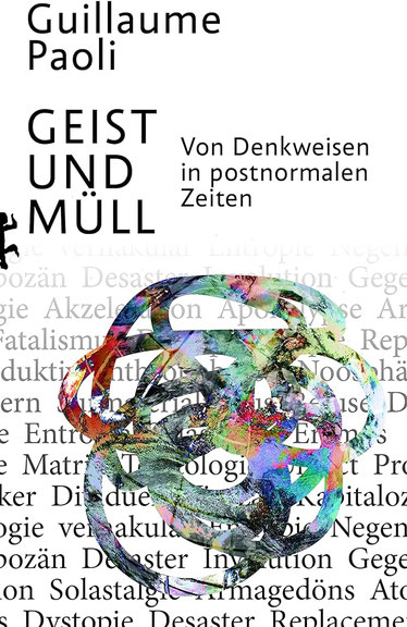 Guillaume Paoli: <i>Geist und Müll. Von Denkweisen in postnormalen Zeiten</i>